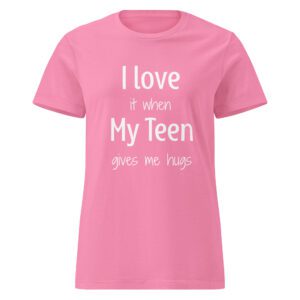 I Love it When My Teen Gives Me Hugs Women's Shirt