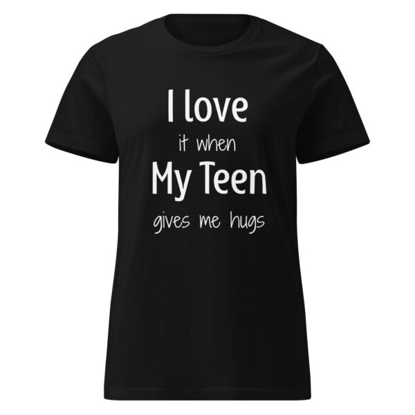 I Love it When My Teen Gives Me Hugs - Women's Shirt - Image 9