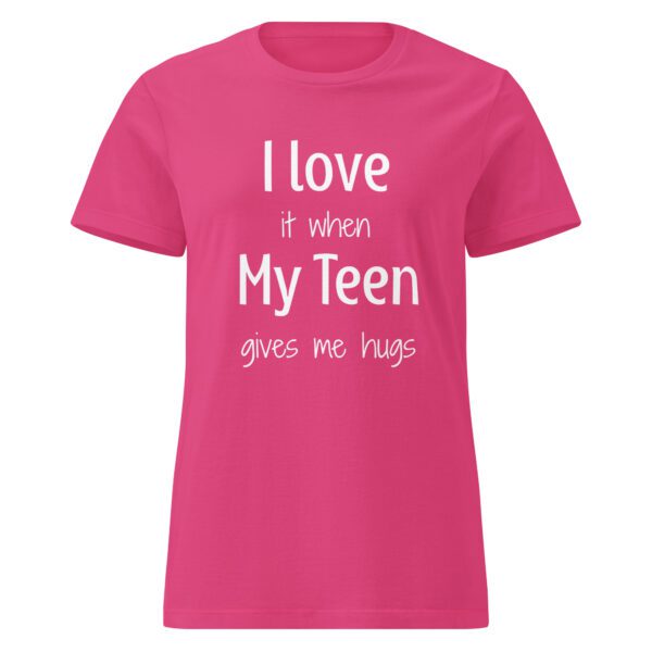 I Love it When My Teen Gives Me Hugs - Women's Shirt - Image 6