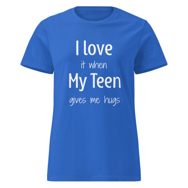 I Love it When My Teen Gives Me Hugs - Women's Shirt - Image 5