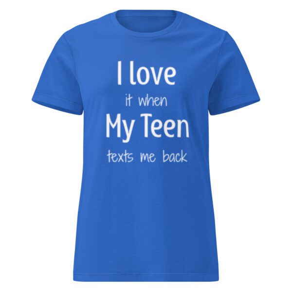 I Love it When My Teen Texts Me Back - Women's Shirt