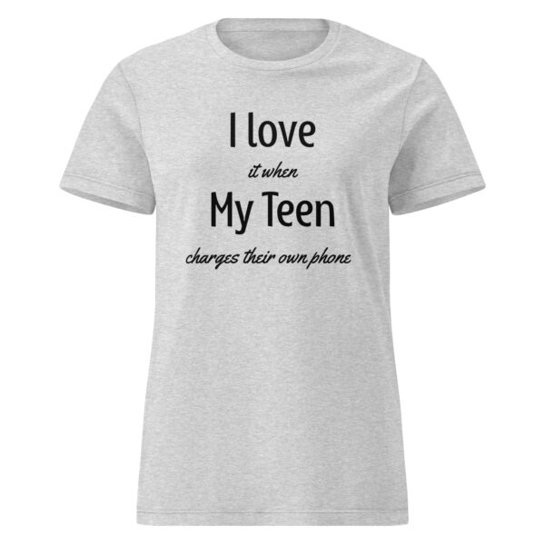 I Love it When My Teen Charges Their Own Phone - Woman's Shirt - Image 7
