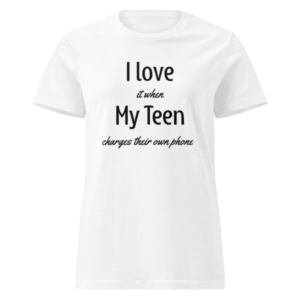 I Love it When My Teen Charges Their Own Phone - Woman's Shirt - Image 8
